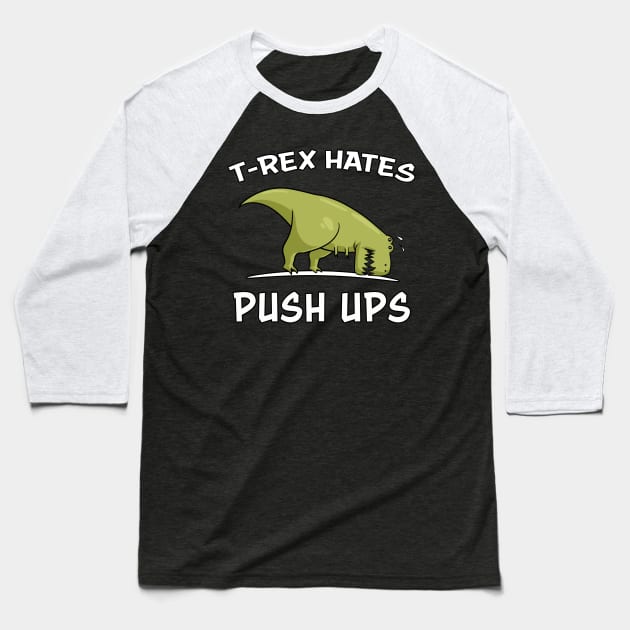 T-Rex Hates Push Ups Funny Gym Dinosaur Baseball T-Shirt by underheaven